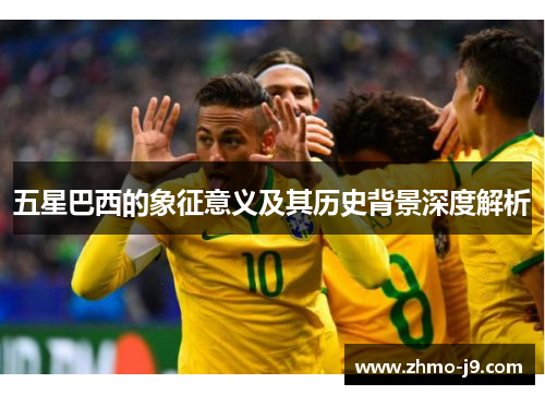 五星巴西的象征意义及其历史背景深度解析