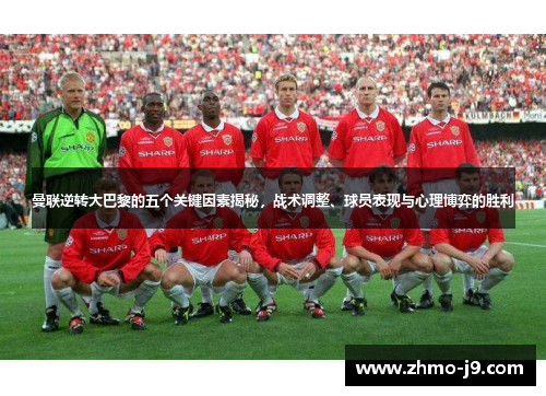 曼联逆转大巴黎的五个关键因素揭秘，战术调整、球员表现与心理博弈的胜利
