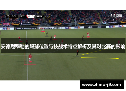 安德烈穆勒的踢球位置与技战术特点解析及其对比赛的影响 安德烈穆勒的踢球位置与技战术特点解析及其对比赛的影响