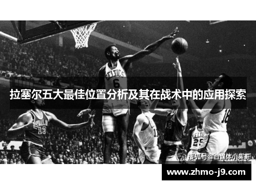 拉塞尔五大最佳位置分析及其在战术中的应用探索
