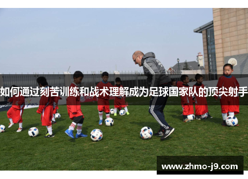 如何通过刻苦训练和战术理解成为足球国家队的顶尖射手