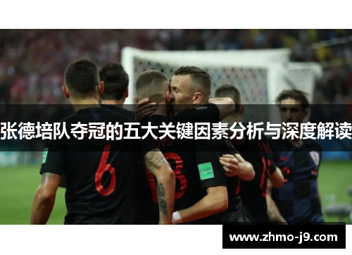 张德培队夺冠的五大关键因素分析与深度解读