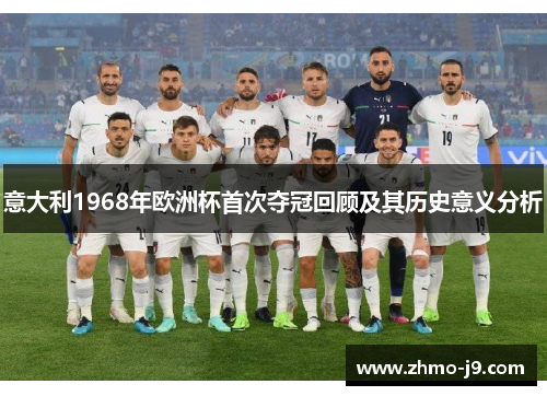 意大利1968年欧洲杯首次夺冠回顾及其历史意义分析 意大利1968年欧洲杯首次夺冠回顾及其历史意义分析