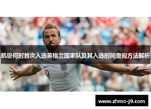 凯恩何时首次入选英格兰国家队及其入选时间查询方法解析