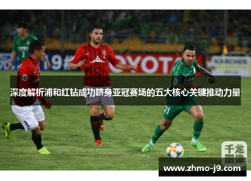 深度解析浦和红钻成功跻身亚冠赛场的五大核心关键推动力量 深度解析浦和红钻成功跻身亚冠赛场的五大核心关键推动力量