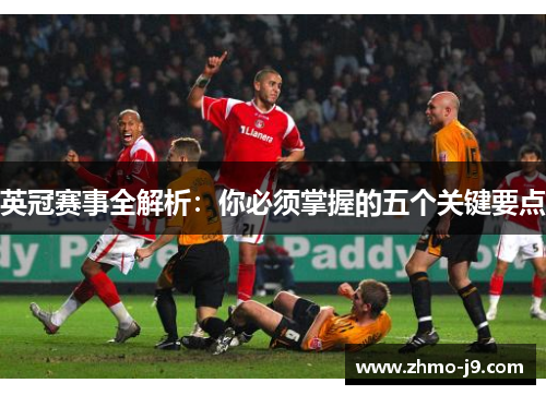 英冠赛事全解析:你必须掌握的五个关键要点 英冠赛事全解析:你必须掌握的五个关键要点