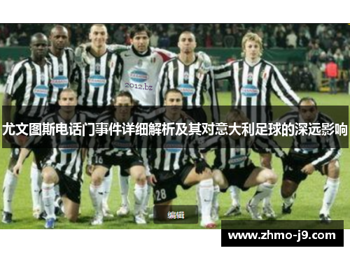 尤文图斯电话门事件详细解析及其对意大利足球的深远影响 尤文图斯电话门事件详细解析及其对意大利足球的深远影响