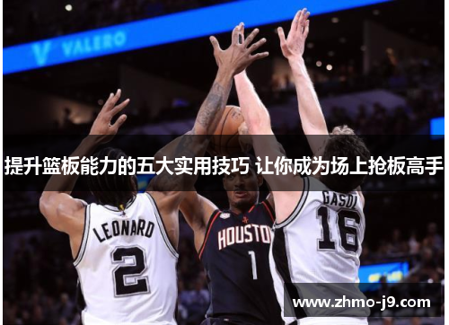 提升篮板能力的五大实用技巧 让你成为场上抢板高手