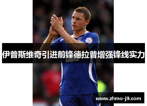 伊普斯维奇引进前锋德拉普增强锋线实力 伊普斯维奇引进前锋德拉普增强锋线实力