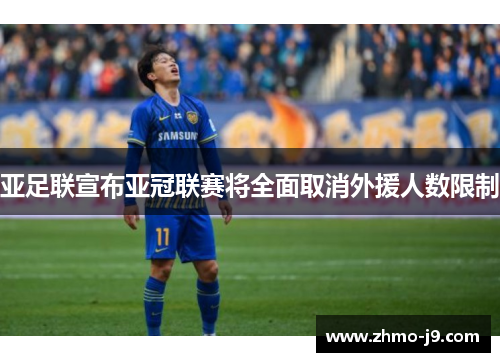 亚足联宣布亚冠联赛将全面取消外援人数限制 亚足联宣布亚冠联赛将全面取消外援人数限制